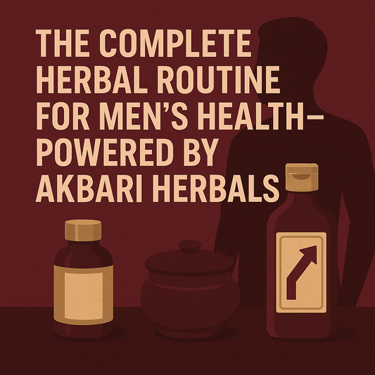 The Complete Herbal Routine for Men’s Health—Powered by Akbari Herbals