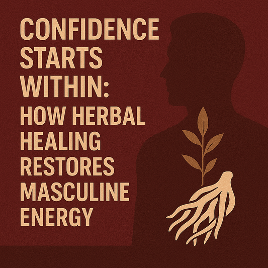 Confidence Starts Within: How Herbal Healing Restores Masculine Energy